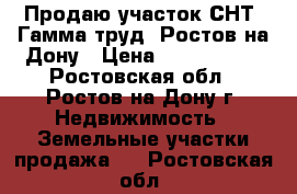 Продаю участок СНТ “Гамма труд“ Ростов-на-Дону › Цена ­ 1 200 000 - Ростовская обл., Ростов-на-Дону г. Недвижимость » Земельные участки продажа   . Ростовская обл.